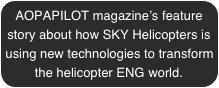 AOPAPILOT magazine’s feature story about how SKY Helicopters is using new technologies to transform the helicopter ENG world.